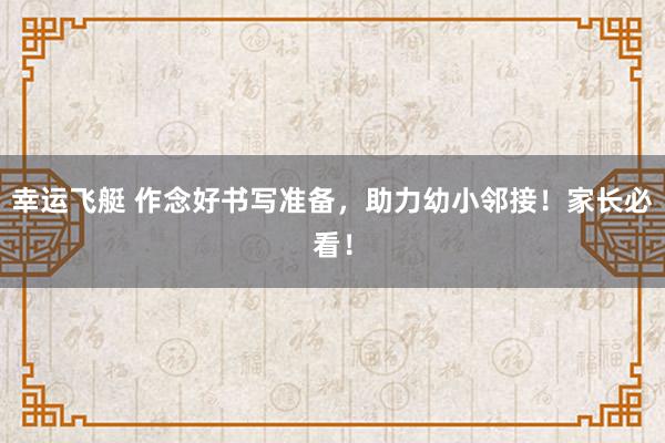 幸运飞艇 作念好书写准备，助力幼小邻接！家长必看！