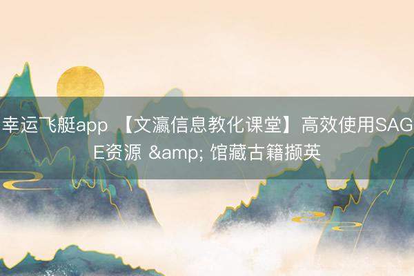 幸运飞艇app 【文瀛信息教化课堂】高效使用SAGE资源 & 馆藏古籍撷英
